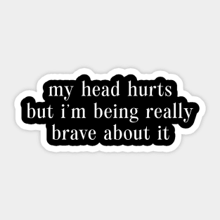 My Head Hurts But I'm Being Really Brave About It Sweatshirt, Headache Sweatshirt, Chronic Migraine Sticker